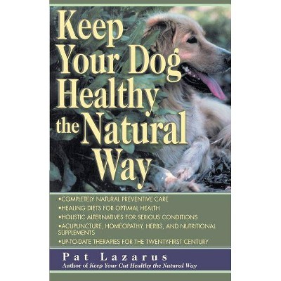 Keep Your Dog Healthy the Natural Way - by  Pat Lazarus (Paperback)