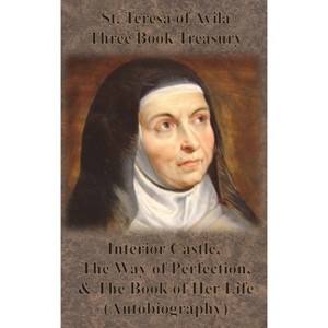 St. Teresa of Avila Three Book Treasury - Interior Castle, The Way of Perfection, and The Book of Her Life (Autobiography) - by  St Teresa of Avila - 1 of 1