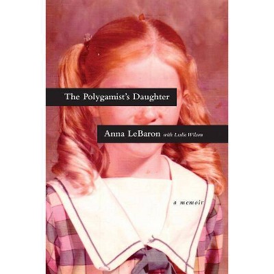 The Polygamist's Daughter - by  Anna Lebaron (Paperback)