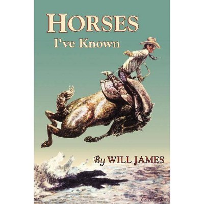 Horses I've Known - (Tumbleweed (Paperback)) by  Will James (Paperback)