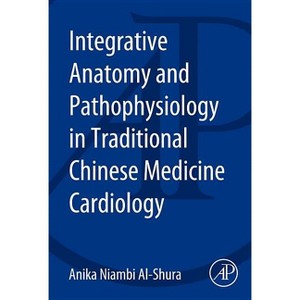 Integrative Anatomy and Pathophysiology in Tcm Cardiology - by  Anika Niambi Al-Shura (Paperback) - 1 of 1