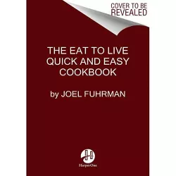 Eat to Live Quick and Easy Cookbook - (Eat for Life) by  Joel Fuhrman (Hardcover)