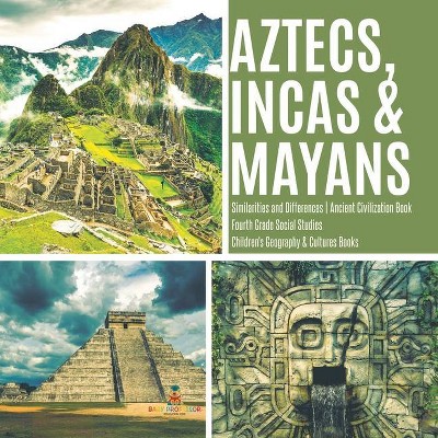 Aztecs, Incas & Mayans - Similarities and Differences - Ancient Civilization Book - Fourth Grade Social Studies - Children's Geography & Cultures