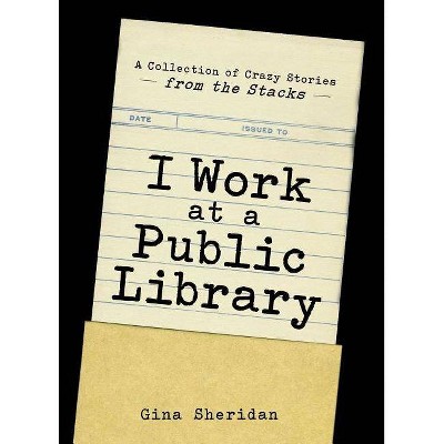 I Work at a Public Library - by  Gina Sheridan (Paperback)