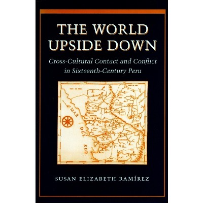 The World Upside Down - by  Susan Elizabeth Ramírez (Paperback)