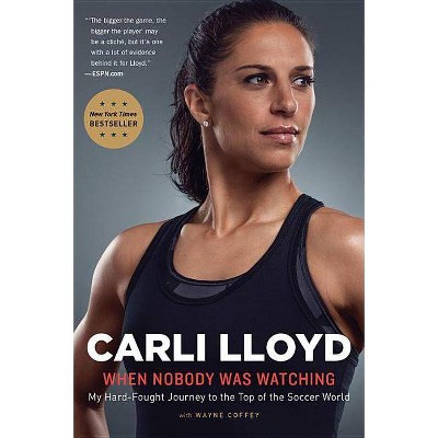 When Nobody Was Watching - by  Carli Lloyd & Wayne Coffey (Paperback)