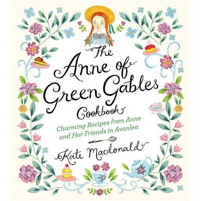 The Anne of Green Gables Cookbook - by  Kate MacDonald & L M Montgomery (Hardcover)