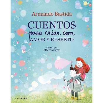Cuentos Para Criar Con Amor Y Respeto / Stories to Raise Kids with Love and Resp Ect - by  Armando Bastida (Hardcover)