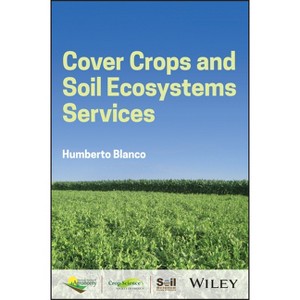 Cover Crops and Soil Ecosystem Services - (Asa, Cssa, and Sssa Books) by  Humberto Blanco (Hardcover) - 1 of 1