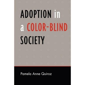 Adoption in a Color-Blind Society - (Perspectives on a Multiracial America) by  Pamela Anne Quiroz (Paperback) - 1 of 1