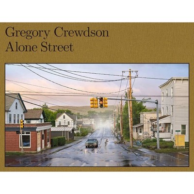 Gregory Crewdson: Alone Street - (Hardcover)