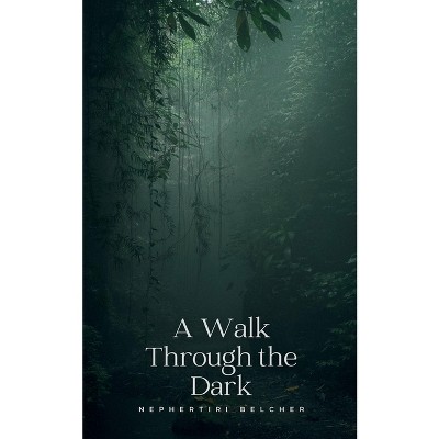 A Walk Through the Dark - by  Nephertiri Belcher (Paperback)