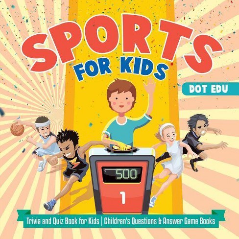 Sports For Kids Trivia And Quiz Book For Kids Children S Questions Answer Game Books By Dot Edu Paperback Target