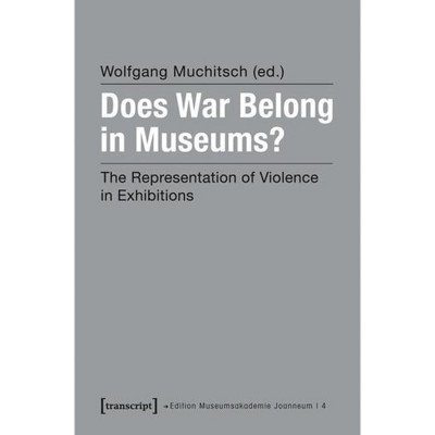 Does War Belong in Museums? - (Edition Museumsakademie Joanneum) by  Wolfgang Muchitsch (Paperback)