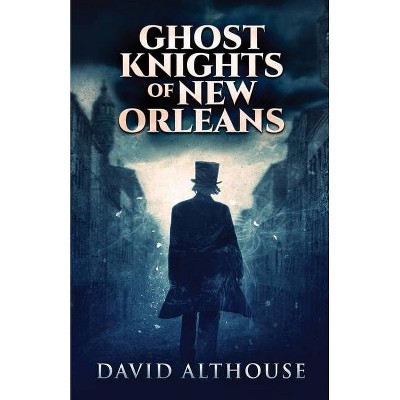 Ghost Knights Of New Orleans - by  David Althouse (Paperback)