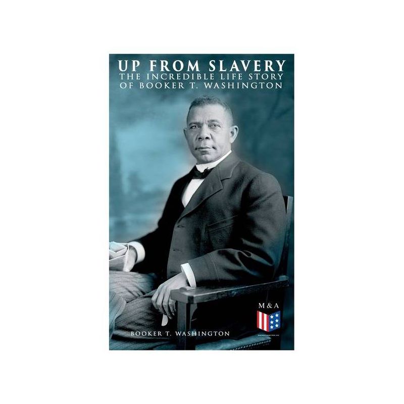 Up from Slavery: The Incredible Life Story of Booker T. Washington - by  Booker T Washington (Paperback), 1 of 2