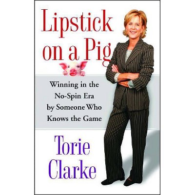 Lipstick on a Pig - by  Torie Clarke (Paperback)