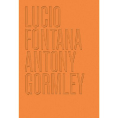 Lucio Fontana/Antony Gormley - by  Luca Massimo Barbero (Hardcover)