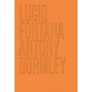 Lucio Fontana/Antony Gormley - by  Luca Massimo Barbero (Hardcover) - 1 of 1