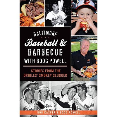 Baltimore Baseball & Barbecue With Boog Powell: Stories From The Orioles'  Smokey Slugger - By Rob Kasper & Boog Powell (paperback) : Target