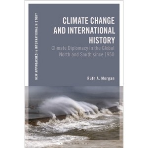 Climate Change and International History - (New Approaches to International History) by  Ruth A Morgan (Hardcover) - 1 of 1