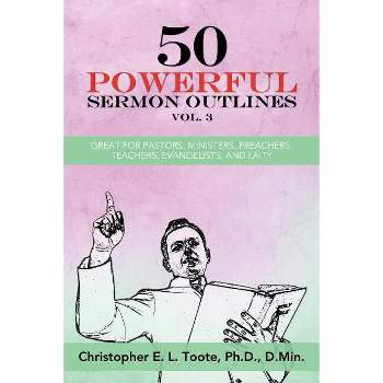 50 Powerful Sermon Outlines, Vol. 3 - (50 Powerful Sermon Outlines (3 Vols.)) by  Ph D D Min Toote (Paperback)