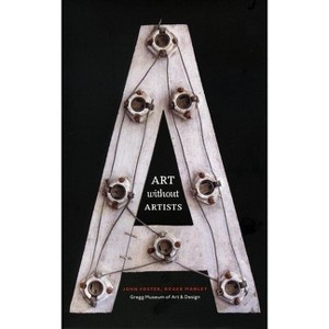 Art Without Artists - by  Roger Manley & John Foster (Paperback) - 1 of 1