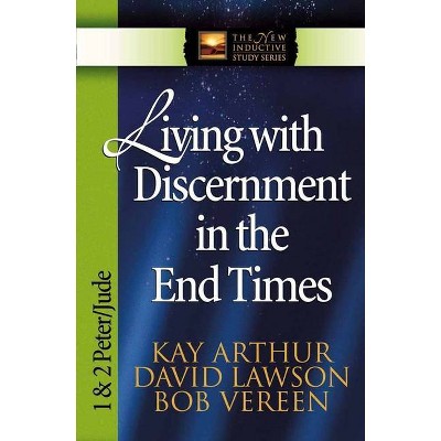 Living with Discernment in the End Times - (New Inductive Study) by  Kay Arthur & David Lawson & Bob Vereen (Paperback)