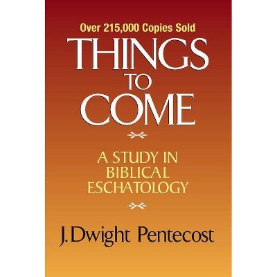 Things to Come - by  J Dwight Pentecost (Hardcover)