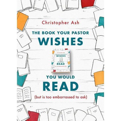  The Book Your Pastor Wishes You Would Read - by  Christopher Ash (Paperback) 