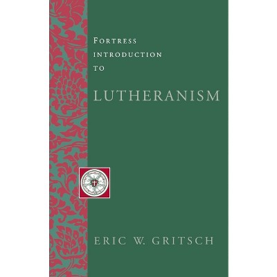 Fortress Introduction to Lutheranism - (Fortress Introductions) by  Eric W Gritsch (Paperback)