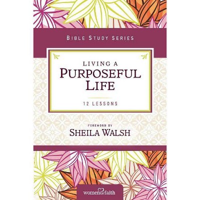 Living a Purposeful Life - (Women of Faith Study Guide) by  Sheila Walsh (Paperback)