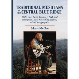 Traditional Musicians of the Central Blue Ridge - (Contributions to Southern Appalachian Studies) by  Marty McGee (Paperback) - 1 of 1