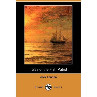 Tales of the Fish Patrol (Dodo Press) - by  Jack London (Paperback)