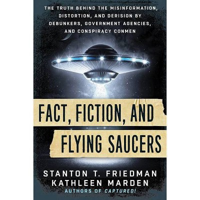 Fact, Fiction, and Flying Saucers - by  Stanton T Friedman & Kathleen Marden (Paperback)