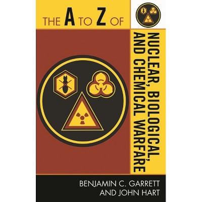 The to Z of Nuclear, Biological and Chemical Warfare - (A to Z Guides) by  Benjamin C Garrett & John Mason Hart (Paperback)