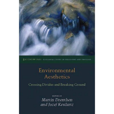 Environmental Aesthetics - (Groundworks: Ecological Issues in Philosophy and Theology) by  Martin Drenthen & Jozef Keulartz (Paperback)