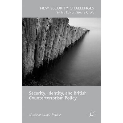 Security, Identity, and British Counterterrorism Policy - (New Security Challenges) by  Kathryn Marie Fisher (Hardcover)
