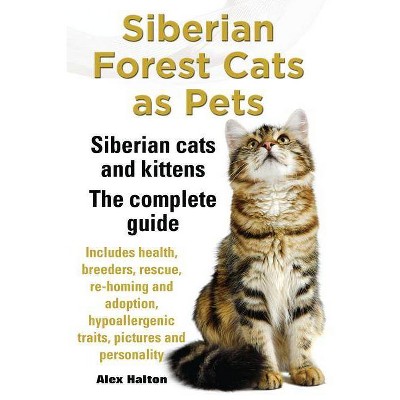 Siberian Forest Cats as Pets. Siberian Cats and Kittens. Complete Guide Includes Health, Breeders, Rescue, Re-Homing and Adoption, Hypoallergenic