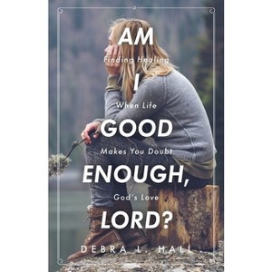 Am I Good Enough, Lord? - by  Debra L Hall (Paperback) - 1 of 1