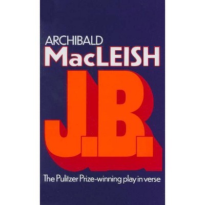 J.B. - by  Archibald MacLeish (Paperback)