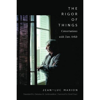 The Rigor of Things - by  Jean-Luc Marion & Dan Arbib (Hardcover)