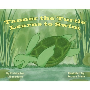 Tanner the Turtle Learns to Swim - by  Christopher Dibenedetto & Rebeca Triana (Paperback) - 1 of 1