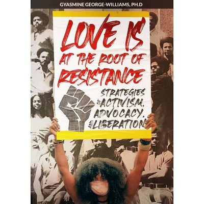 Love Is at the Root of Resistance - by  Gyasmine George-Williams (Paperback)