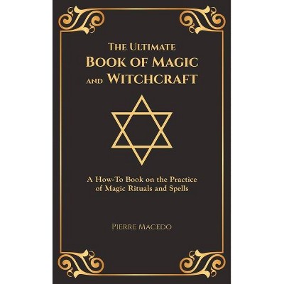 The Ultimate Book of Magic and Witchcraft - by  Pierre Macedo (Hardcover)