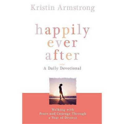 Happily Ever After - by  Kristin Armstrong (Paperback)