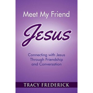 Meet My Friend Jesus - by  Tracy Frederick (Paperback) - 1 of 1