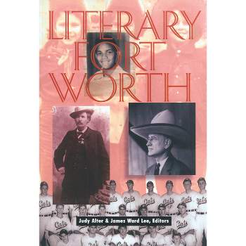 Literary Fort Worth - by  Judy Alter & James Ward Lee (Paperback)