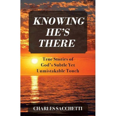 Knowing He's There - by  Charles Sacchetti (Paperback)