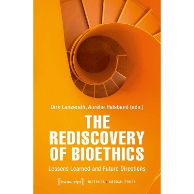 The Rediscovery of Bioethics - (Bioethics / Medical Ethics) by  Dirk Lanzerath & Aurélie Halsband (Paperback)